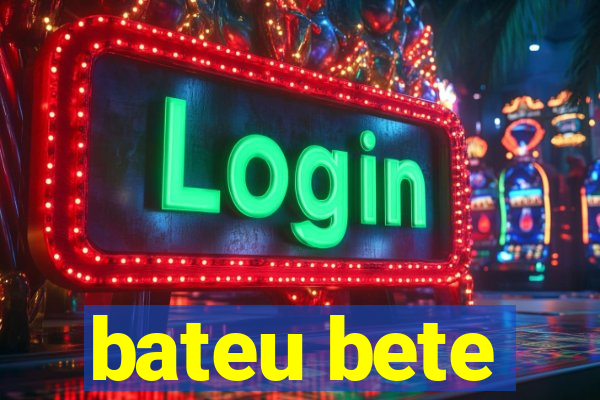 bateu bete